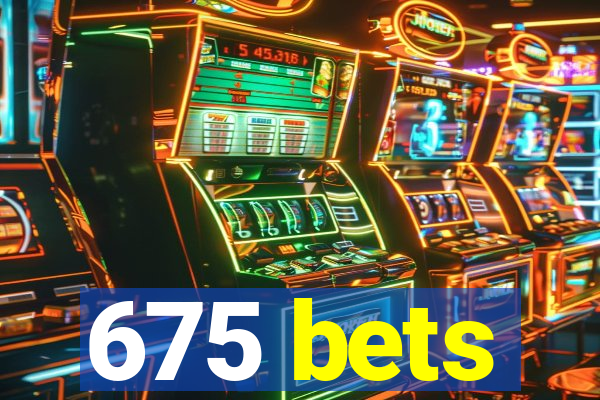 675 bets